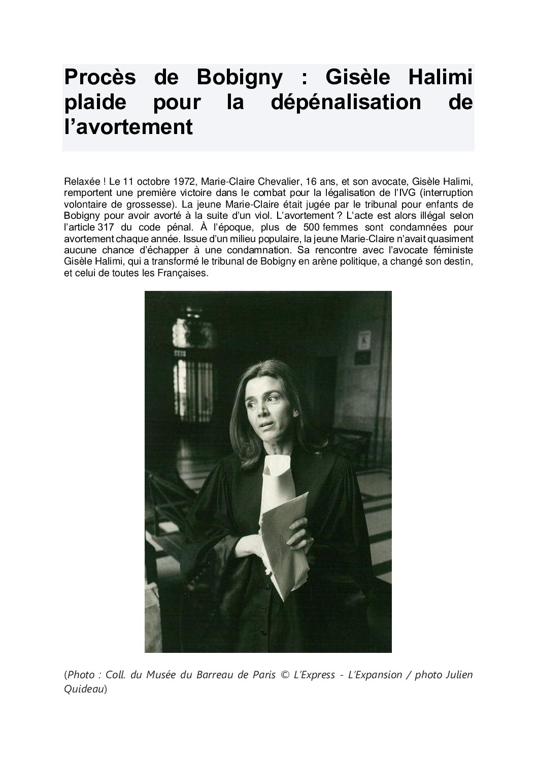 11 octobre 2022 : Il y a 50 ans : le « Procès de Bobigny ». Relaxée ! Le 11 octobre 1972, Marie-Claire Chevalier, 16 ans, et son avocate, Gisèle Halimi, remportent une première victoire dans le combat pour la légalisation de l’IVG (interruption volontaire de grossesse).